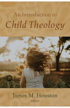 Coperta cărții 'An Introduction to Child Theology - James M. Houston'