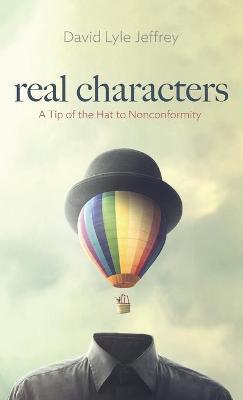 Real Characters: A Tip of the Hat to Nonconformity - David Lyle Jeffrey