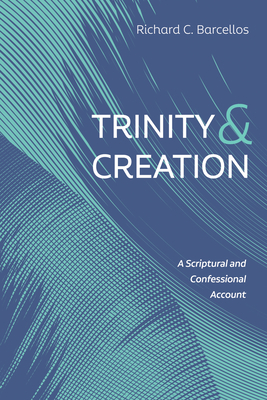 Trinity and Creation - Richard C. Barcellos