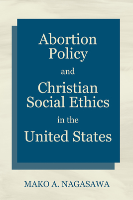 Abortion Policy and Christian Social Ethics in the United States - Mako A. Nagasawa