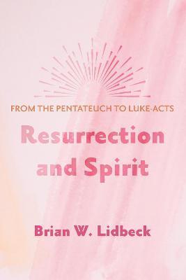 Resurrection and Spirit - Brian W. Lidbeck