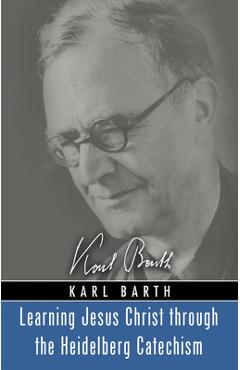 Coperta cărții 'Learning Jesus Christ through the Heidelberg Catechism - Karl Barth'