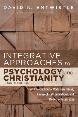 Integrative Approaches to Psychology and Christianity, 4th edition - David N. Entwistle