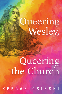 Queering Wesley, Queering the Church - Keegan Osinski
