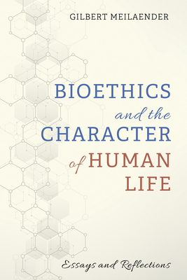 Bioethics and the Character of Human Life - Gilbert Meilaender