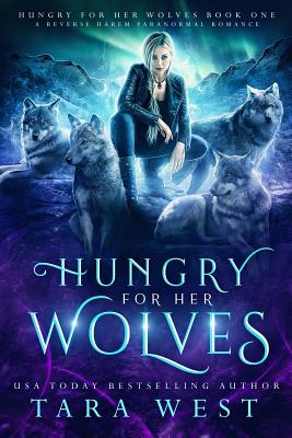 Hungry for Her Wolves: A Reverse Harem Paranormal Romance - Tara West