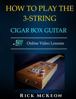 How to Play the 3-String Cigar Box Guitar: Fingerpicking the Blues - Rick Mckeon