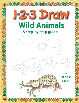 123 Draw Wild Animals: A step by step drawing guide for young artists - Freddie Levin