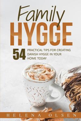 Family Hygge: 54 Practical Tips for Creating Danish Hygge in Your Home Today - Helena Olsen