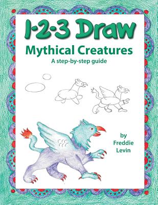 123 Draw Mythical Creatures - Freddie Levin