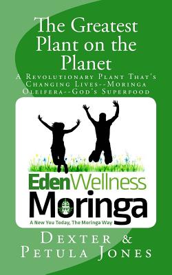 The Greatest Plant on the Planet: The Revolutionary Plant that's Changing Live--Moringa Oleifera--God's Superfood - Dexter L. Jones
