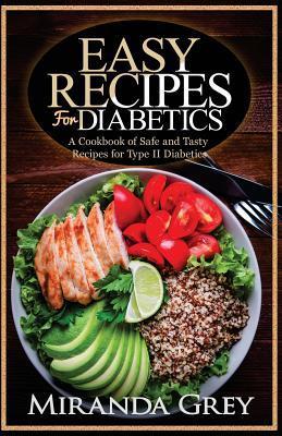 Easy Recipes for Diabetics: A Cookbook of Safe and Tasty Recipes for Type II Diabetics - Miranda Grey