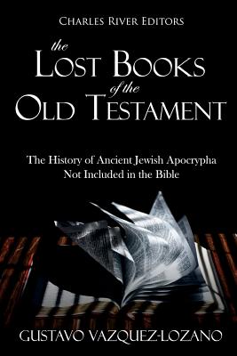 The Lost Books of the Old Testament: The History of Ancient Jewish Apocrypha Not Included in the Bible - Gustavo Vazquez-lozano