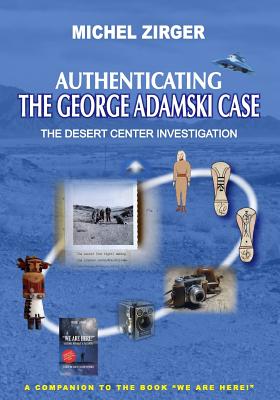 Authenticating the George Adamski Case: The Desert Center Investigation: A Companion to the Book 