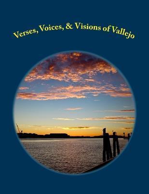 Verses, Voices, & Visions of Vallejo: A Poetry Anthology - Lei Kim Sawyer Chavez