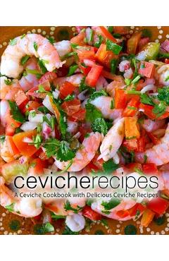 Coperta cărții 'Ceviche Recipes: A Ceviche Cookbook with Delicious Ceviche Recipes - Booksumo Press'