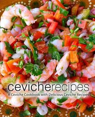 Coperta cărții 'Ceviche Recipes: A Ceviche Cookbook with Delicious Ceviche Recipes - Booksumo Press'