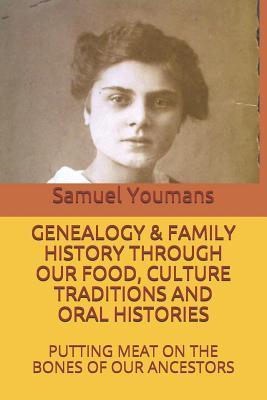 Genealogy & Family History Through Our Food, Culture Traditions and Oral Histories: Putting Meat on the Bones of Our Ancestors - Samuel Youmans