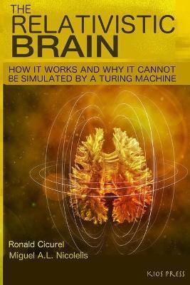 The Relativistic Brain: How it works and why it cannot be simulated by a Turing machine - Miguel Nicolelis