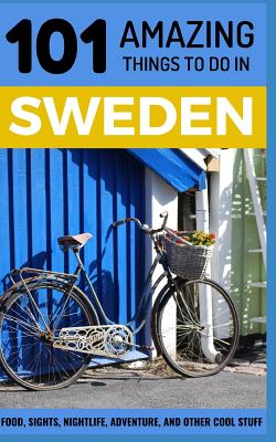 101 Amazing Things to Do in Sweden: Sweden Travel Guide - 101 Amazing Things