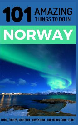 101 Amazing Things to Do in Norway: Norway Travel Guide - 101 Amazing Things