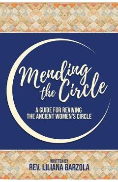 Coperta cărții 'Mending The Circle: A Guide for Reviving The Ancient Women's Circle - Liliana Barzola'