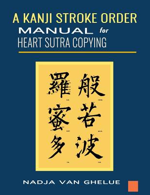 A Kanji Stroke Order Manual for Heart Sutra Copying - Nadja Van Ghelue