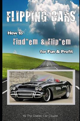Flipping Cars: How to Find'em & Flip'em for Fun & Profit - The Classic Car Couple
