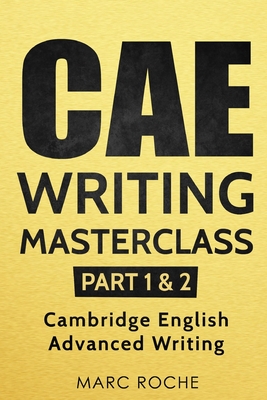 CAE Writing Masterclass (Parts 1 & 2) Cambridge English Advanced Writing - Marc Roche