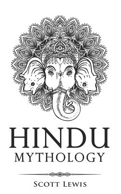 Hindu Mythology: Classic Stories of Hindu Myths, Gods, Goddesses, Heroes and Monsters - Scott Lewis