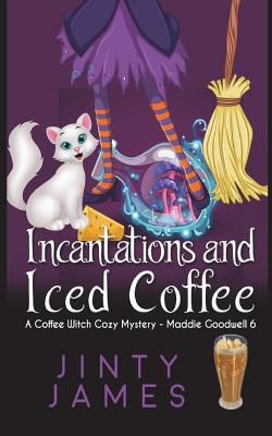 Incantations and Iced Coffee: A Coffee Witch Cozy Mystery - Jinty James