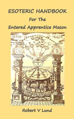 Esoteric Handbook for the Entered Apprentice Mason - Robert V. Lund
