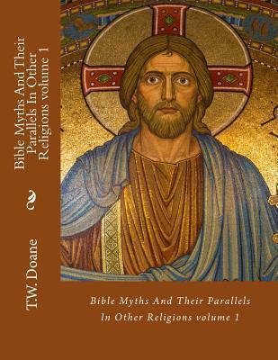 Bible Myths And Their Parallels In Other Religions - T. W. Doane