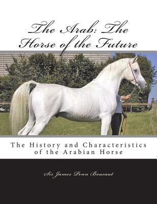 The Arab: The Horse of the Future: The History and Characteristics of the Arabian Horse - Jackson Chambers