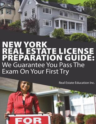 New York Real Estate License Preparation Guide: We Guarantee You Pass The Exam On Your First Try - Real Estate Education Inc