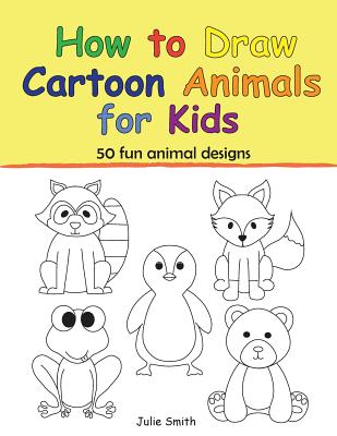 How to Draw Cartoon Animals for Kids - Julie Smith