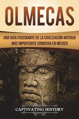 Olmecas: Una Guía Fascinante de la Civilización Antigua Más Importante Conocida En México (Libro en Español/Olmecs Spanish Book - Captivating History