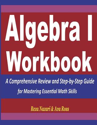 Algebra 1 Workbook: A Comprehensive Review and Step-by-Step Guide for Mastering Essential Math Skills - Ava Ross