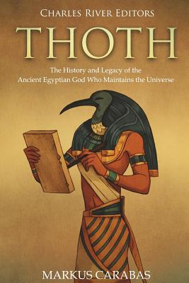 Thoth: The History and Legacy of the Ancient Egyptian God Who Maintains the Universe - Charles River Editors