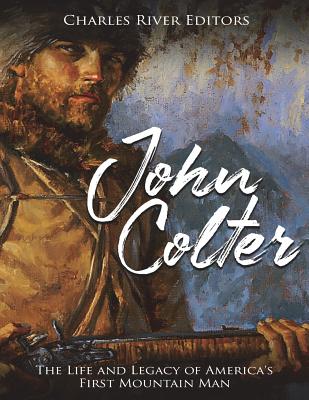 John Colter: The Life and Legacy of America's First Mountain Man - Charles River
