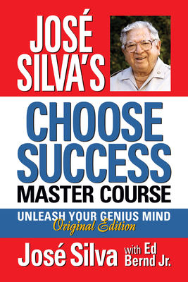 José Silva's Choose Success Master Course: Unleash Your Genius Mind Original Edition - José Silva