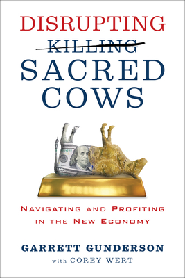 Disrupting Sacred Cows: Navigating and Profiting in the New Economy - Garrett B. Gunderson
