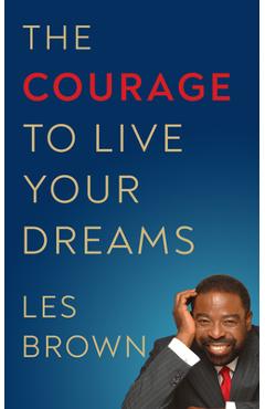 Coperta cărții 'The Courage to Live Your Dreams - Les Brown'