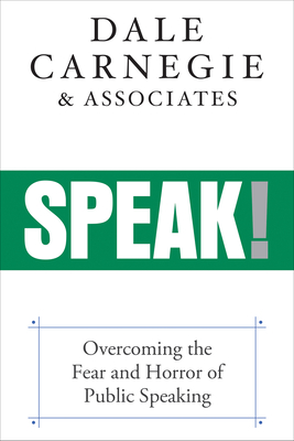 Speak!: Overcoming the Fear and Horror of Public Speaking - Dale Carnegie &. Associates