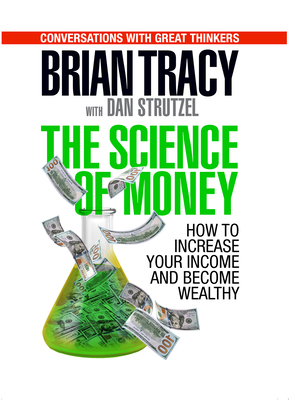 The Science of Money: How to Increase Your Income and Become Wealthy - Brian Tracy