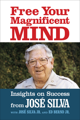 Free Your Magnificent Mind: Insights on Success - Jose Silva