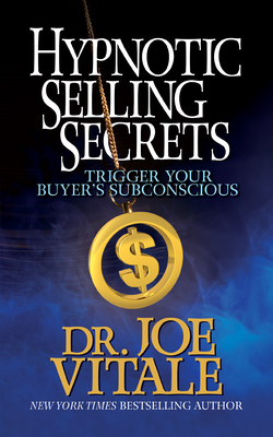 Hypnotic Selling Secrets: Trigger Your Buyer's Subconscious - Joe Vitale