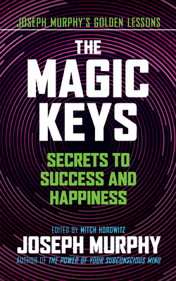 The Magic Keys: Secrets to Success and Happiness - Joseph Murphy