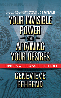 Your Invisible Power and Attaining Your Desires (Original Classic Edition) - Genevieve Behrend