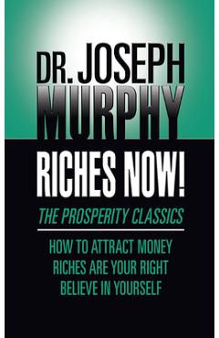 Coperta cărții 'Riches Now!: The Prosperity Classics: How to Attract Money; Riches Are Your Right; Believe in Yourself - Joseph Murphy'